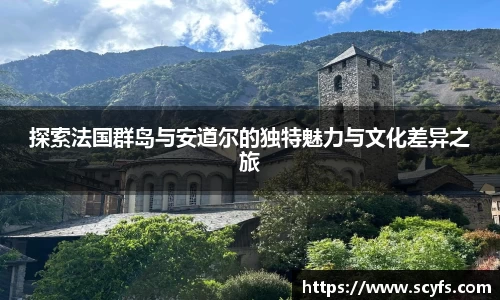 探索法国群岛与安道尔的独特魅力与文化差异之旅